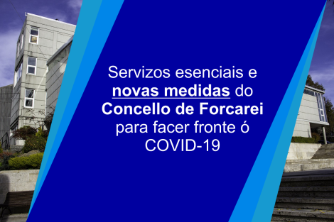 SERVIZOS ESENCIAIS E NOVAS MEDIDAS DO CONCELLO DE FORCAREI PARA FACER FRONTE Ó COVID_19